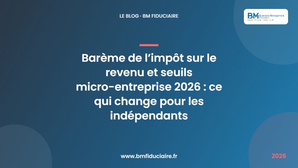 Barème de l’impôt sur le revenu et seuils micro-entreprise 2026 : ce qui change pour les indépendants — BM Fiduciaire, expert-comptable à Paris