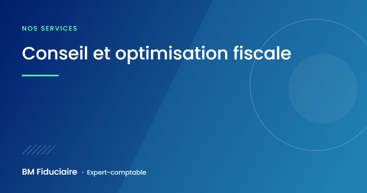 Conseil et optimisation fiscale, illustration du cabinet BM Fiduciaire, expert-comptable