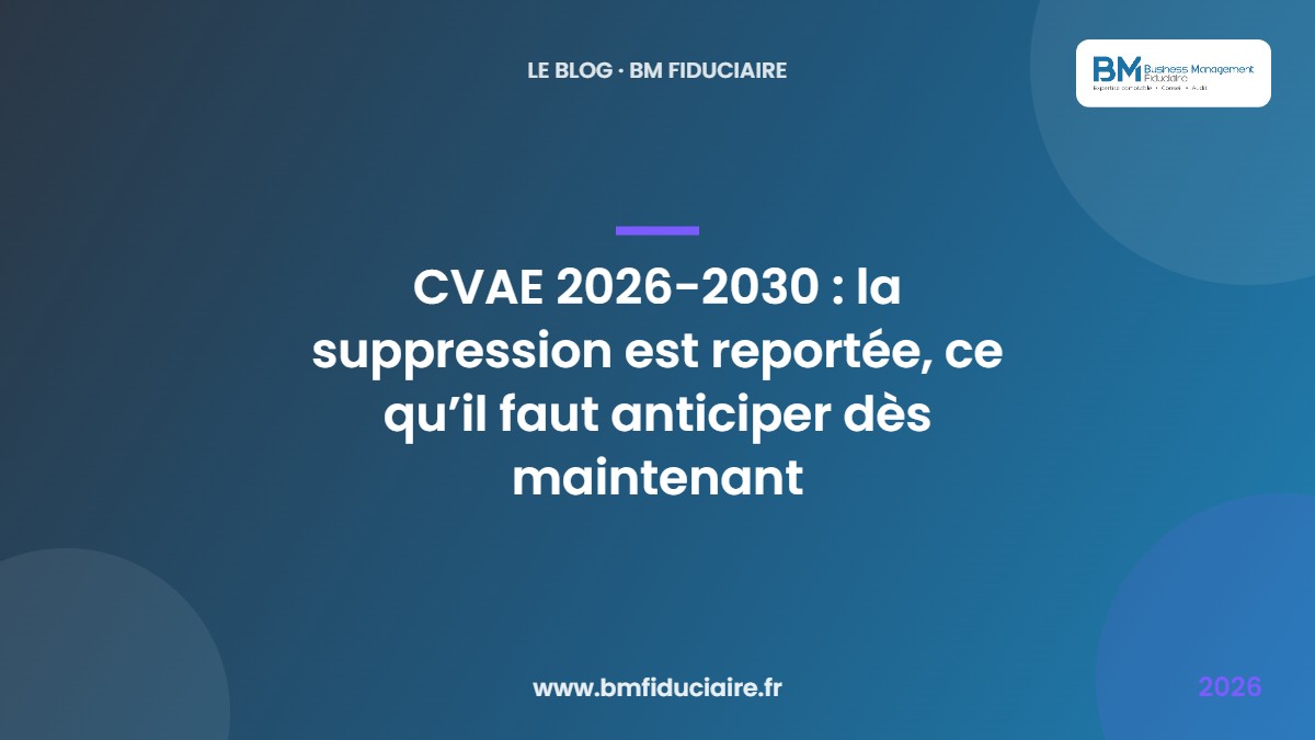 CVAE 2026-2030 : la suppression est reportée, ce qu’il faut anticiper dès maintenant — BM Fiduciaire, expert-comptable à Paris