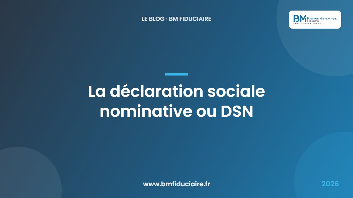 La déclaration sociale nominative ou DSN — BM Fiduciaire, expert-comptable à Paris