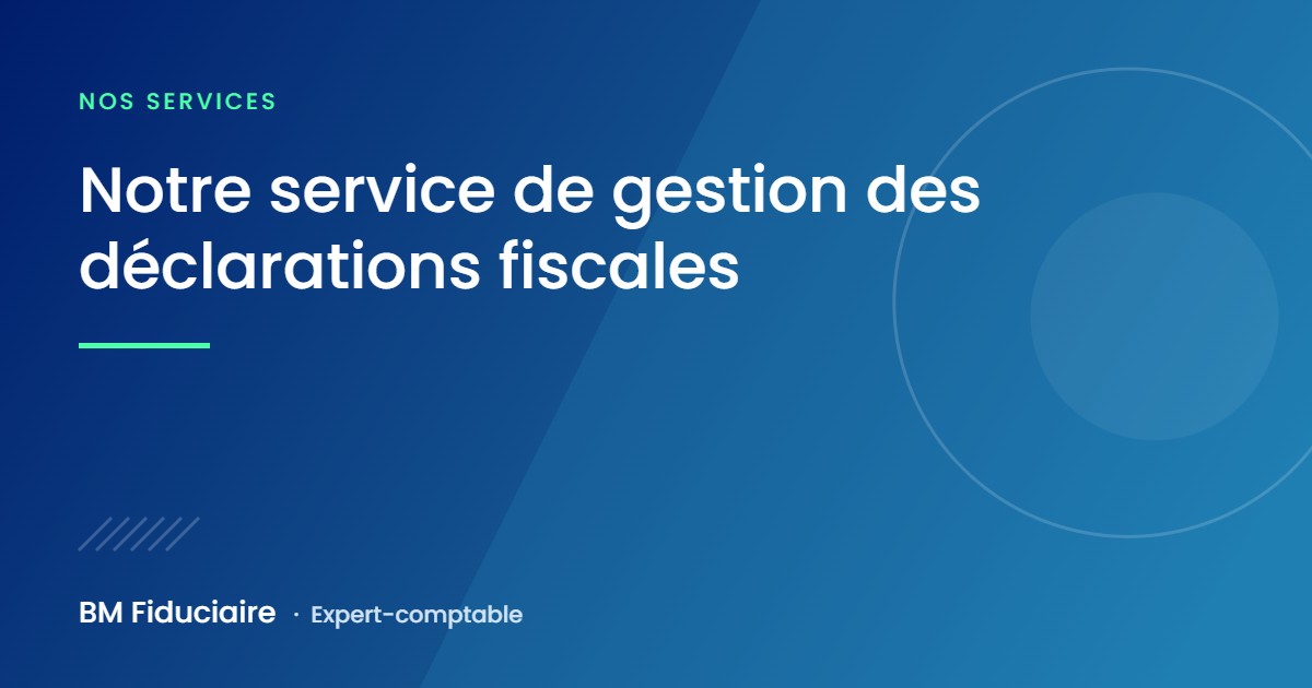 Notre service de gestion des déclarations fiscales, illustration du cabinet BM Fiduciaire, expert-comptable