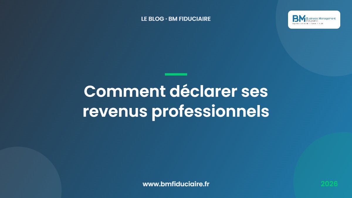Comment déclarer ses revenus professionnels — BM Fiduciaire, expert-comptable à Paris