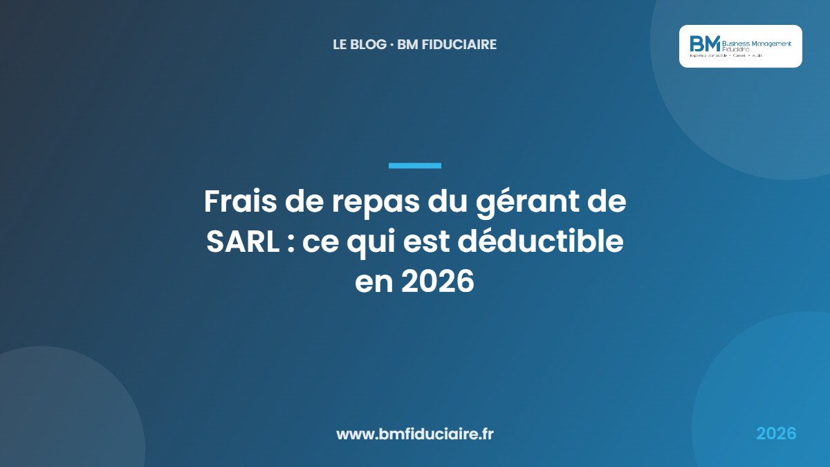 Frais de repas du gérant de SARL : ce qui est déductible en 2026 — BM Fiduciaire, expert-comptable à Paris