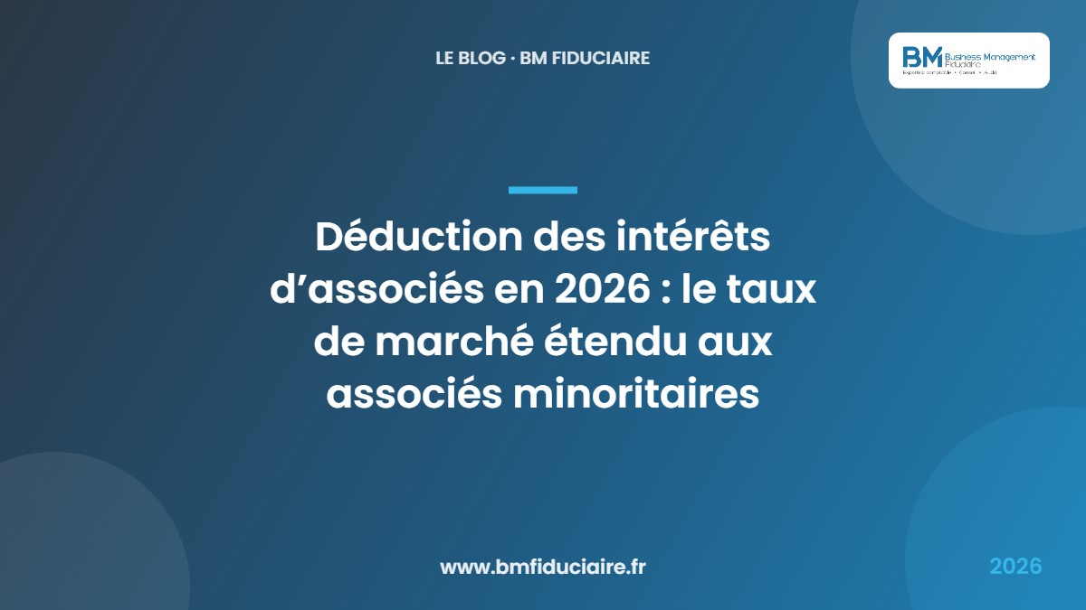 Déduction des intérêts d’associés en 2026 : le taux de marché étendu aux associés minoritaires — BM Fiduciaire, expert-comptable à Paris