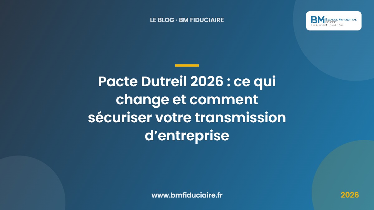 Pacte Dutreil 2026 : ce qui change et comment sécuriser votre transmission d’entreprise — BM Fiduciaire, expert-comptable à Paris