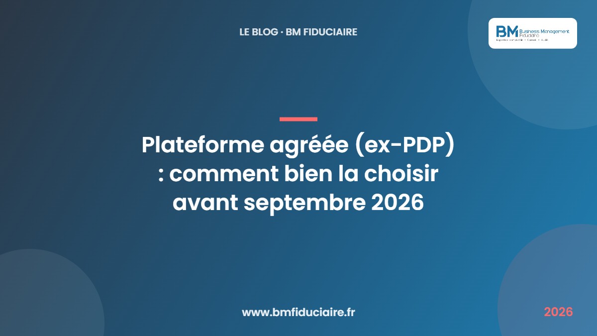 Plateforme agréée (ex-PDP) : comment bien la choisir avant septembre 2026 — BM Fiduciaire, expert-comptable à Paris