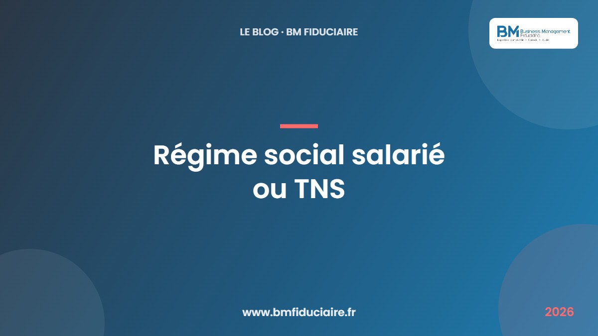 Régime social salarié ou TNS — BM Fiduciaire, expert-comptable à Paris