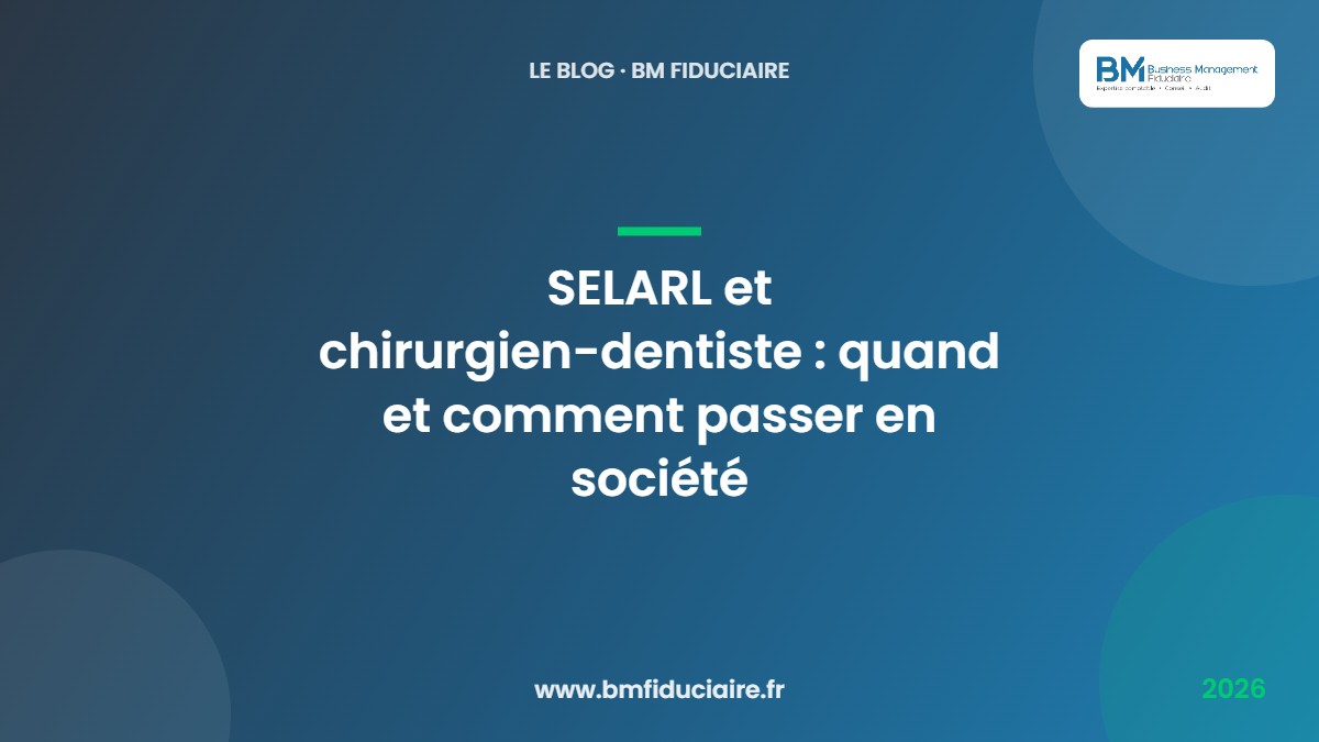 SELARL et chirurgien-dentiste : quand et comment passer en société — BM Fiduciaire, expert-comptable à Paris