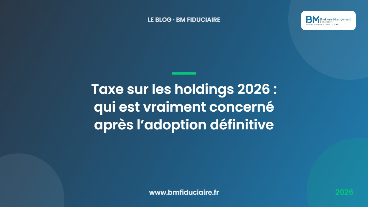 Taxe sur les holdings 2026 : qui est vraiment concerné après l’adoption définitive — BM Fiduciaire, expert-comptable à Paris
