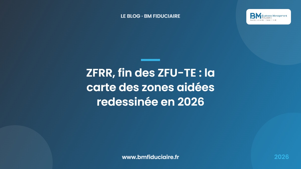 ZFRR, fin des ZFU-TE : la carte des zones aidées redessinée en 2026 — BM Fiduciaire, expert-comptable à Paris